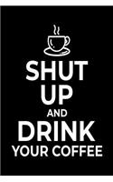 Shut Up and Drink Your Coffee