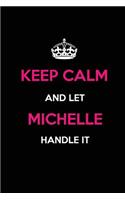 Keep Calm and Let Michelle Handle It: Blank Lined Journal /Notebooks/Diaries 6x9 110 pages as Gifts For Girls, Women, Mothers, Aunts, Daughters, sisters, Grandmas, Granddaughters, Wives,