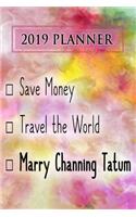 2019 Planner: Save Money, Travel the World, Marry Channing Tatum: Channing Tatum 2019 Planner