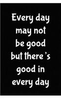 Every Day May Not Be Good...