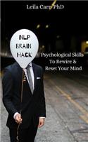 Nlp Brain Hack: Psychological Skills to Rewire & Reset Your Mind