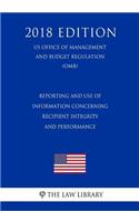 Reporting and Use of Information Concerning Recipient Integrity and Performance (US Office of Management and Budget Regulation) (OMB) (2018 Edition)