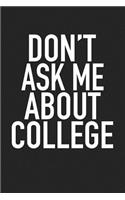 Don't Ask Me about College: A 6x9 Inch Matte Softcover Journal Notebook with 120 Blank Lined Pages and a Funny Cover Slogan