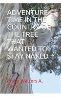 Adventure Time in the Country of the Tree That Wanted to Stay Naked