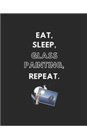 Eat, Sleep, Glass Painting, Repeat: Lined Notebook