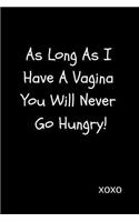 As Long as I Have a Vagina You Will Never Go Hungry!: Funny Joke Valentine's Day Gift for Boyfriend and Husband or Lesbians Blank Lined Journal Notebook
