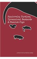 Squirrels, Turtles, Tyrannical Bastards & Fascist Pigs