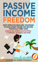 Passive Income Freedom Most Effective Ideas and Strategies to Make Money Online and Become Financially Free Using Amazon Fba, Shopify, Dropshipping, E-Commerce, Blogging and More