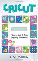 Cricut: A General Guide To Learn Everything About Cricut