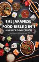 The Japanese Food Bible 2 in 1 100 Yummy & Flavory Recipes