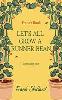 Let's All Grow A Runner Bean - Grow with love: Frank's Book
