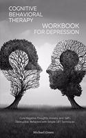 Cognitive Behavioral Therapy Workbook for Depression: Cure Negative Thoughts, Anxiety, and Self-Destructive Behaviors with Simple CBT Techniques