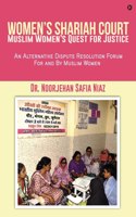 Womenâ€™s Shariah Court-Muslim Womenâ€™s Quest for Justice:An Alternative Dispute Resolution Forum For and By Muslim Women