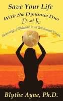 Save Your Life with the Dynamic Duo D3 and K2: How to Be pH Balanced in an Unbalanced World(5 How to Save Your Life)