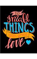 Do Small Things with Great Love: Motivation and Inspiration Journal Coloring Book for Adutls, Men, Women, Boy and Girl ( Daily Notebook, Diary)