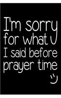 I'm Sorry For What I Said Before Prayer Time