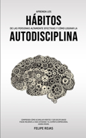 Aprenda los Hábitos de las Personas Altamente Efectivas y Cómo Lograr la Autodisciplina