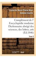Complément de L' Encyclopédie Moderne Dictionnaire Abrégé Des Sciences, Des Lettres, Des Arts Tome 5
