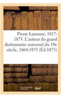 Pierre Larousse. 1817-1875. l'Auteur Du Grand Dictionnaire Universel Du 19e Siècle, 1864-1875. a - Z