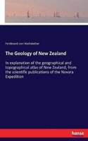 Geology of New Zealand: In explanation of the geographical and topographical atlas of New Zealand, from the scientific publications of the Novara Expedition