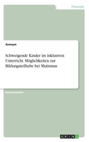 Schweigende Kinder im inklusiven Unterricht. Möglichkeiten zur Bildungsteilhabe bei Mutismus