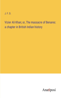 Vizier Ali Khan; or, The massacre of Benares