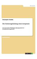 Die Existenzgründung einer Arztpraxis: Unter besonderer Würdigung tilgungsoptimierter Fremdfinanzierungsformen(German)
