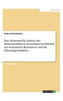 Eine ökonomische Analyse der Elektromobilität in Deutschland im Hinblick auf wesentliche Ressourcen und die Fahrzeugproduktion: (German)