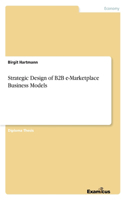 Strategic Design of B2B e-Marketplace Business Models