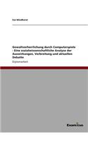 Gewaltverherrlichung durch Computerspiele - Eine sozialwissenschaftliche Analyse der Auswirkungen, Verbreitung und aktuellen Debatte