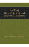 Banking Notes on the Origin and Development of Banking