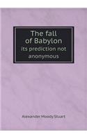 The fall of Babylon its prediction not anonymous: (English)