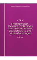 Siebenbürgisch-Sächsische Volkslieder, Sprichwörter, Räthsel, Zauberformeln, Und Kinder-Dichtungen