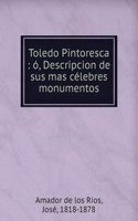 Toledo Pintoresca : o, Descripcion de sus mas celebres monumentos