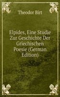 Elpides, Eine Studie Zur Geschichte Der Griechischen Poesie (German Edition)
