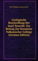 Geologische Beschreibung Der Insel Tenerife: Ein Beitrag Zur Kenntniss Vulkanischer Gebirge (German Edition)