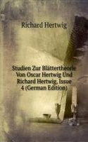 Studien Zur Blattertheorie Von Oscar Hertwig Und Richard Hertwig, Issue 4 (German Edition)