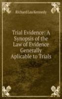 Trial Evidence: A Synopsis of the Law of Evidence Generally Aplicable to Trials