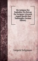 Die Antigone Des Sophokles: Ein Beitrag Zur Antigone-Litteratur : August Boeckh Zum Todtenopfer (German Edition)