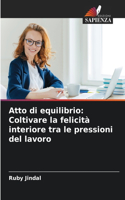 Atto di equilibrio: Coltivare la felicità interiore tra le pressioni del lavoro
