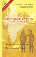 SHIFTING CULTIVATION - THE LAST BREATH: The Story of a Great Betrayal (From the East India Company to the British Raj and Free India)