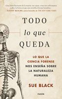 Todo lo que queda: Lo que la ciencia forense nos ensena sobre la naturaleza humana