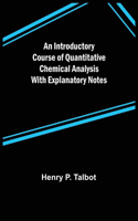 Introductory Course of Quantitative Chemical Analysis With Explanatory Notes
