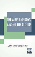 The Airplane Boys Among The Clouds: Or, Young Aviators In A Wreck