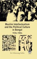 Muslim Intellectualism and the Political Culture in Bengal: 1930s-1960s [Hardcover] Dr. Chhawang Subba