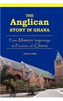 Anglican Story in Ghana. From Mission beginnings to province of Ghana