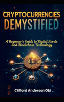 Cryptocurrencies Demystified: A Beginner's Guide to Digital Assets and Blockchain Technology