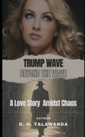 Trump Wave: Beyond the Wave: A Love Story Amidst Chaos