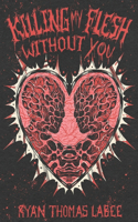Killing My Flesh Without You