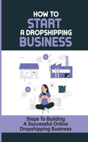 How To Start A Dropshipping Business